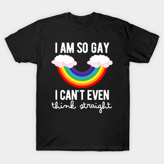 I Am So Gay, I Can't Even Think Straight T-Shirt by Little Designer